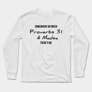 Somewhere between proverbs 31 and madea there's me funny t-shirt Long Sleeve T-Shirt